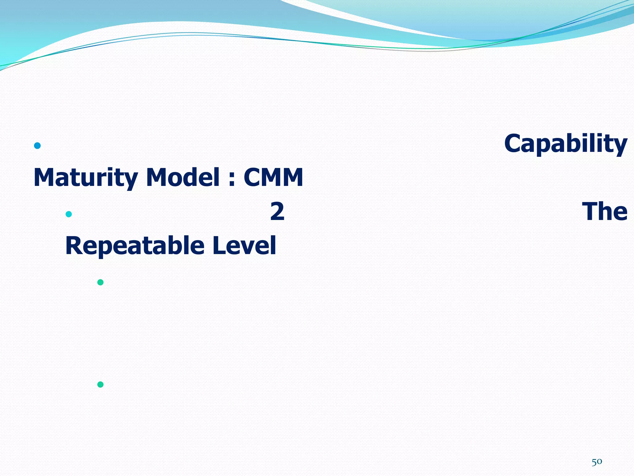                       Capability
Maturity Model : CMM
                 2          The
  Repeatable Level
    




    



                              50
 