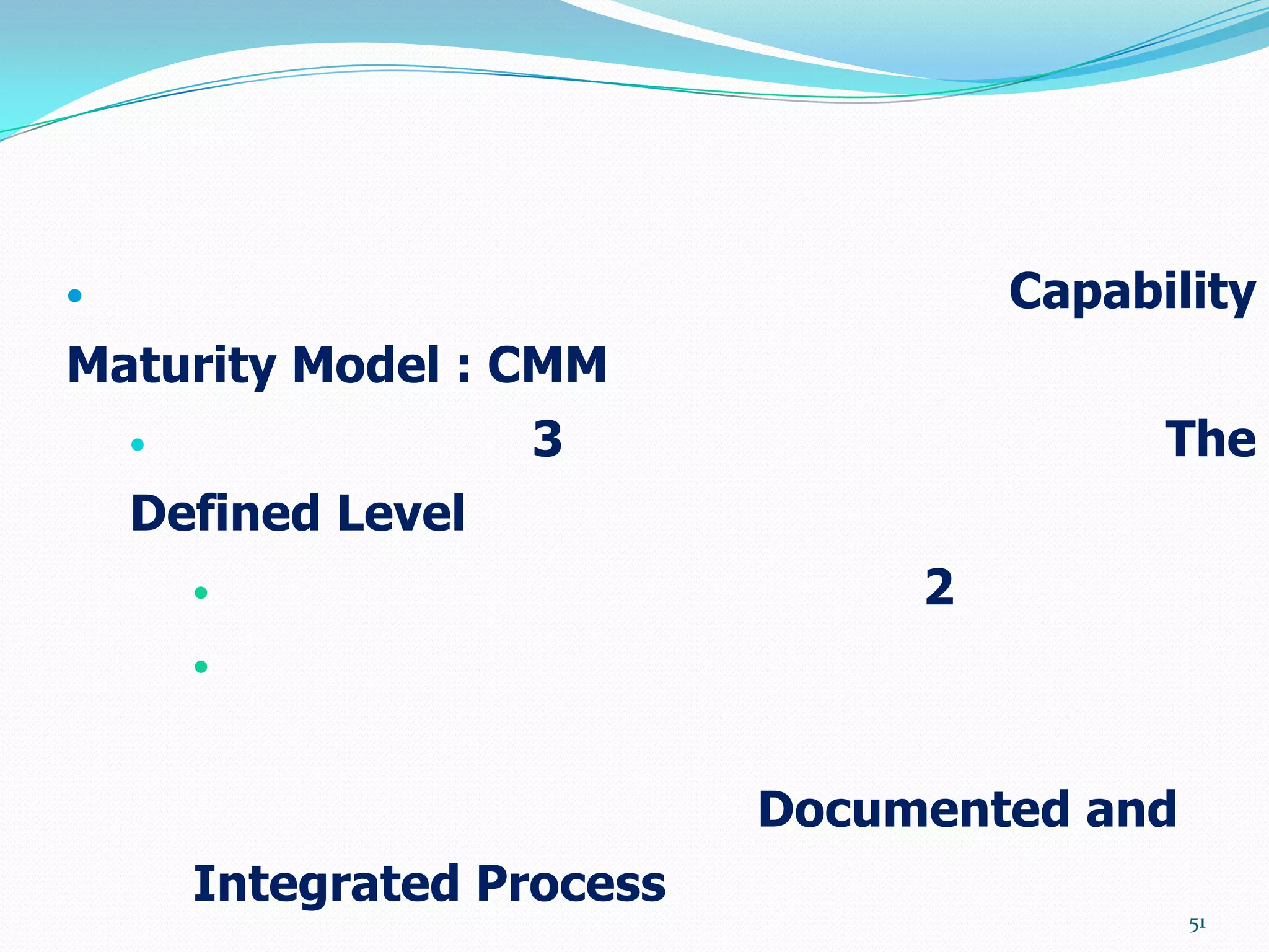                                      Capability
Maturity Model : CMM
                   3                       The
    Defined Level
                                 2
        



                             Documented and
        Integrated Process
                                              51
 