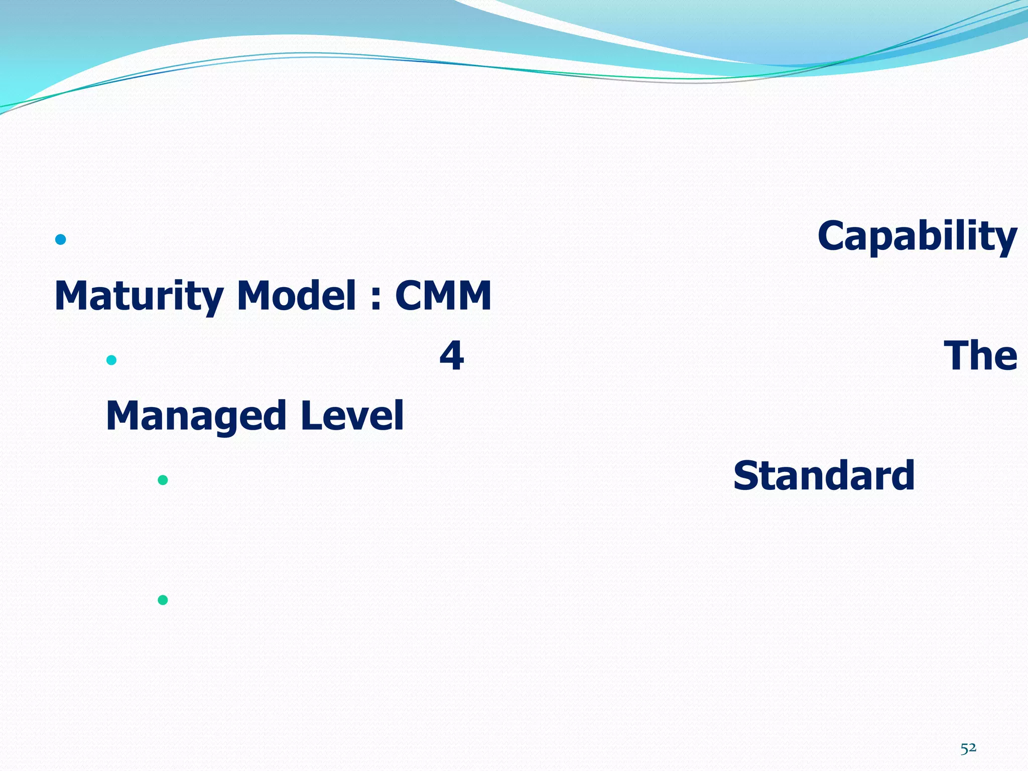                           Capability
Maturity Model : CMM
                   4              The
    Managed Level
                       Standard


        




                                   52
 