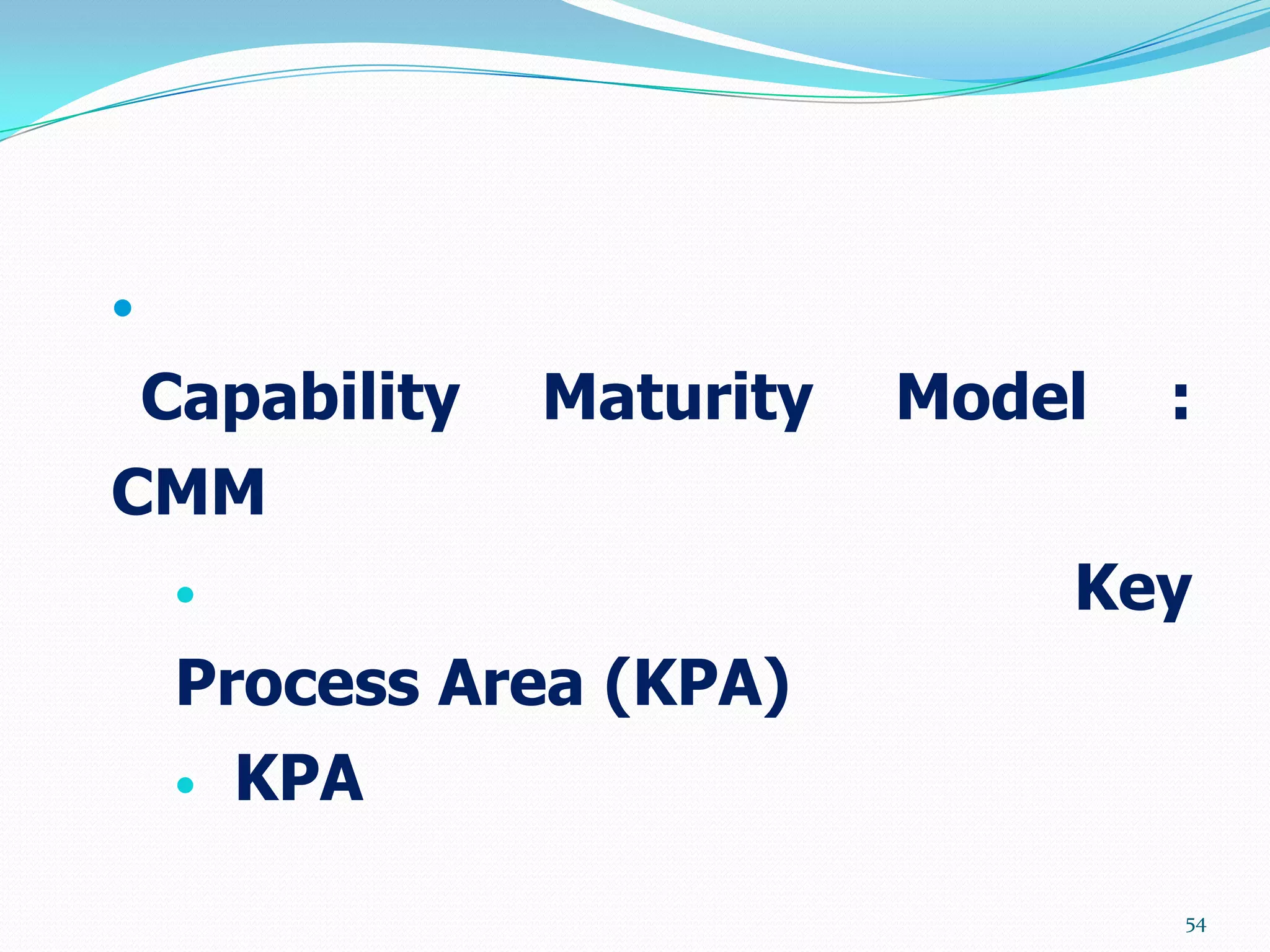 

    Capability   Maturity   Model   :
CMM
                               Key
     Process Area (KPA)
      KPA


                                    54
 