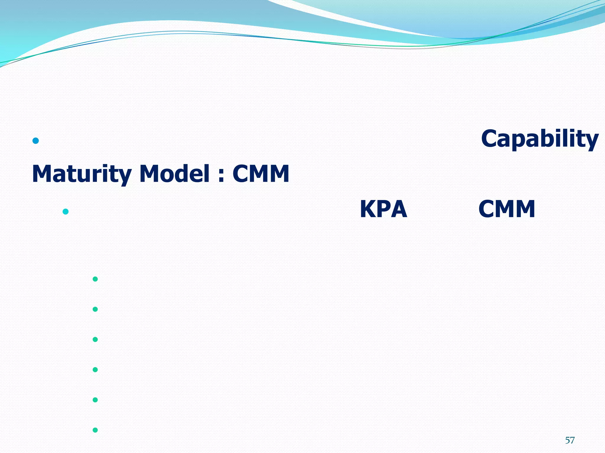                             Capability
Maturity Model : CMM
                      KPA   CMM

        

        

        

        

        

        
                                    57
 