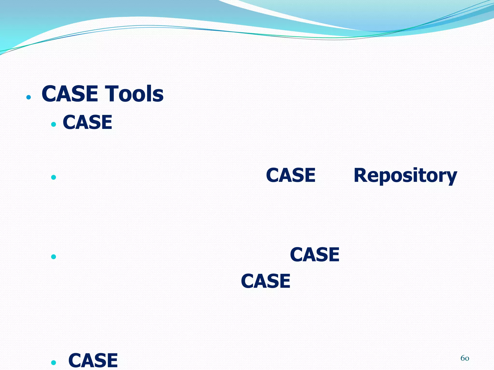    CASE Tools
       CASE

                  CASE     Repository



                    CASE
                 CASE



       CASE                             60
 