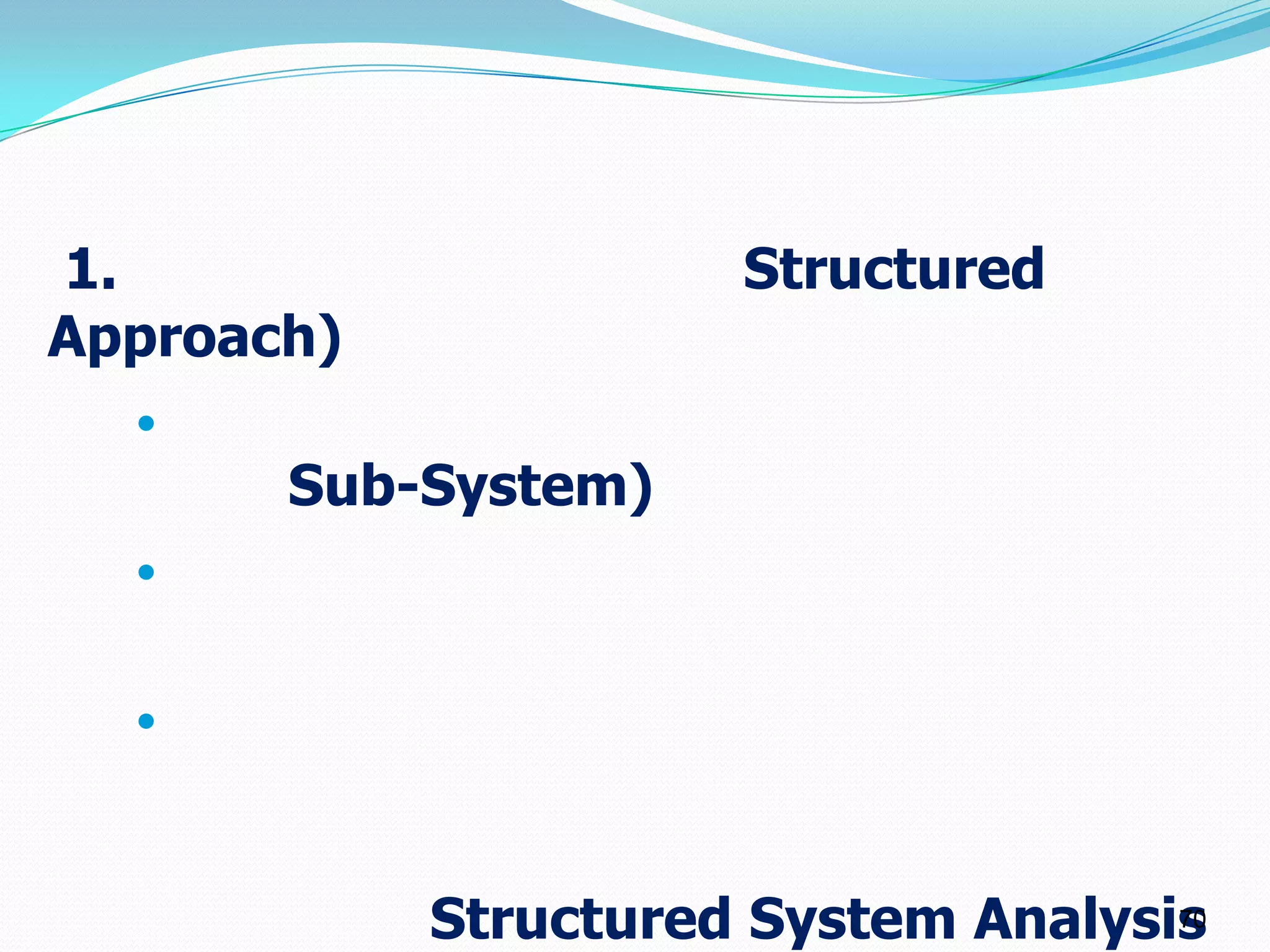 1.                    Structured
Approach)
  
       Sub-System)
  


  




            Structured System Analysis
                                     70
 