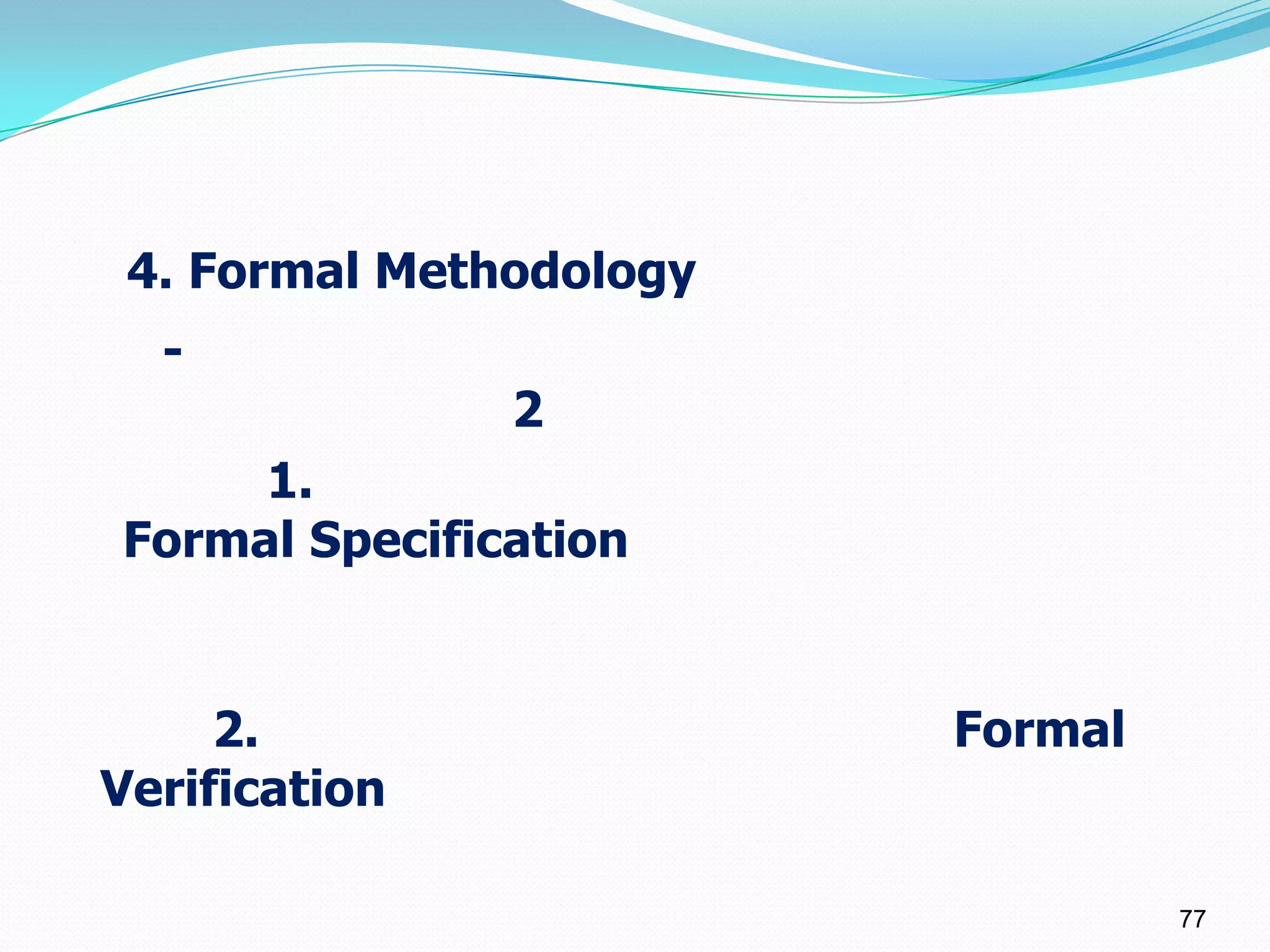 4. Formal Methodology
  -
               2
     1.
Formal Specification


     2.                  Formal
Verification

                                  77
 