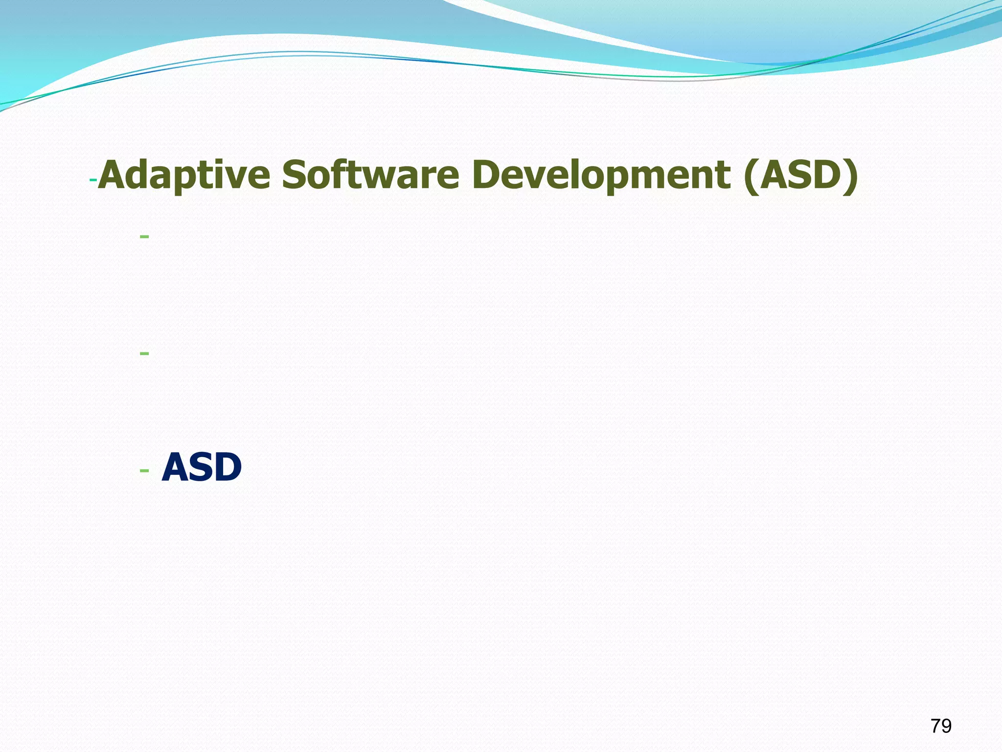 -Adaptive   Software Development (ASD)
  -


  -


  -   ASD




                                         79
 