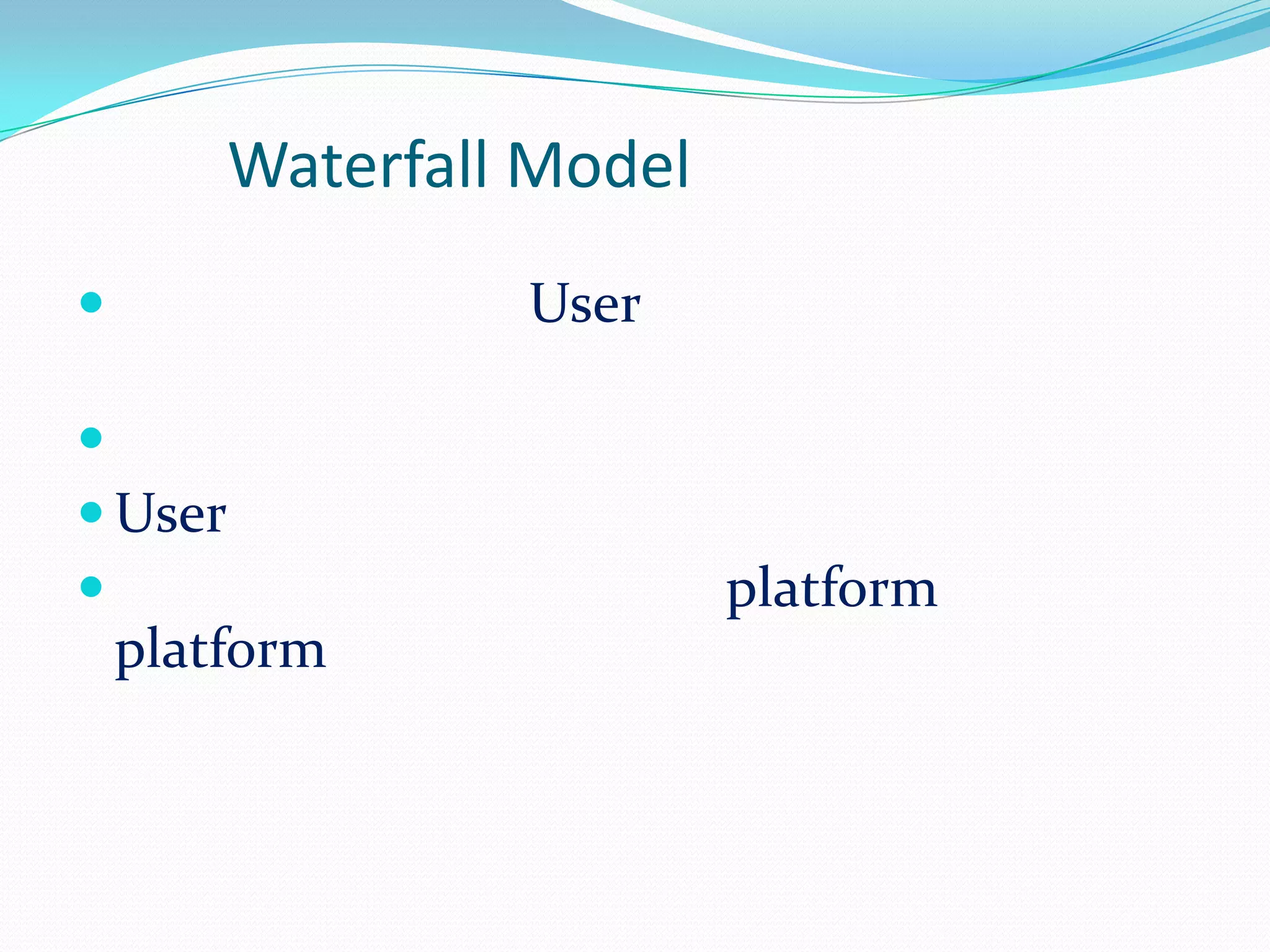 Waterfall Model
                 User


 User
                          platform
    platform
 
