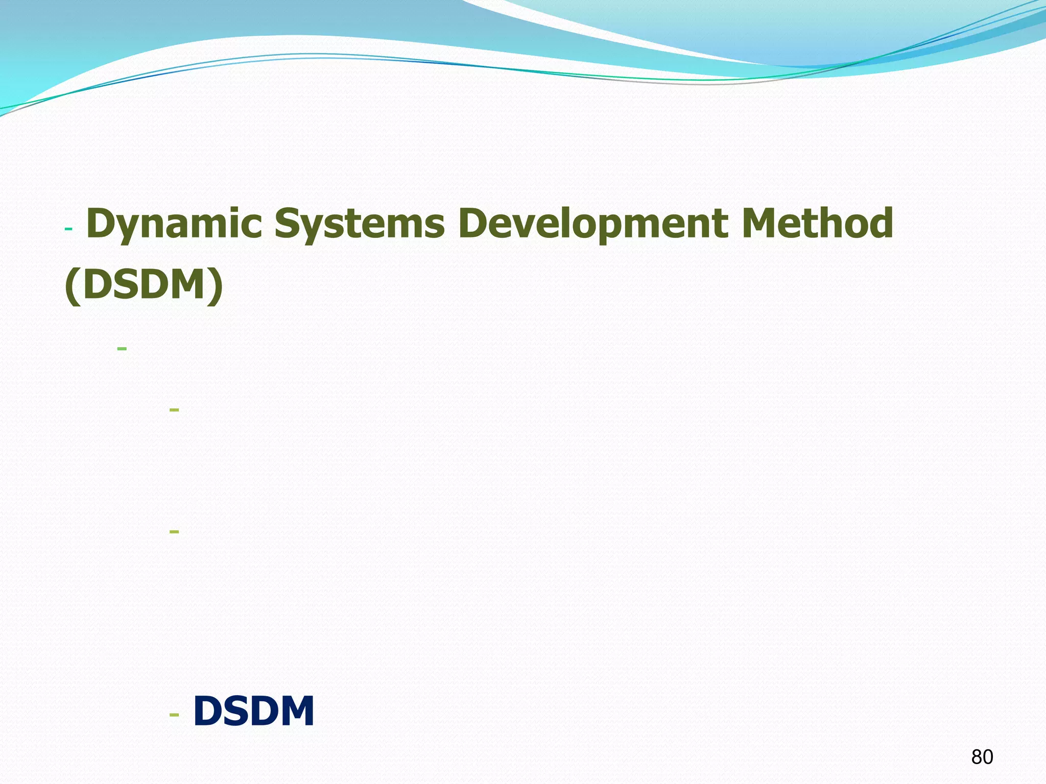 -   Dynamic Systems Development Method
(DSDM)
     -
         -


         -




         -   DSDM
                                         80
 