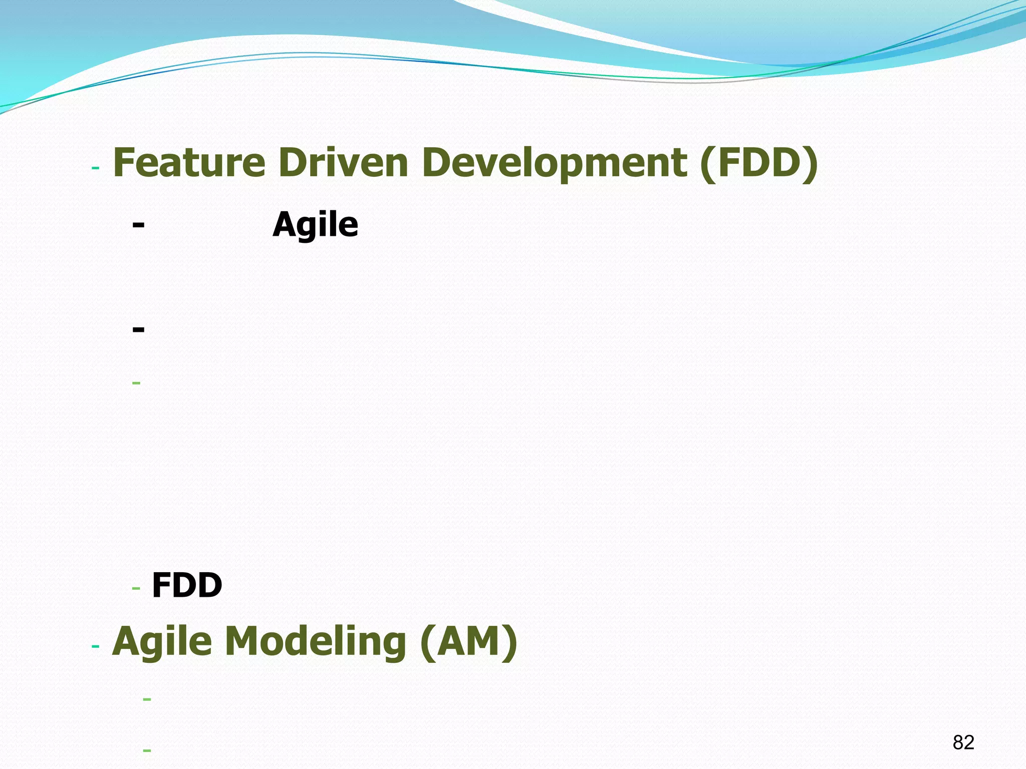 -   Feature Driven Development (FDD)
    -         Agile


    -
    -




    -   FDD
-   Agile Modeling (AM)
        -
        -                              82
 