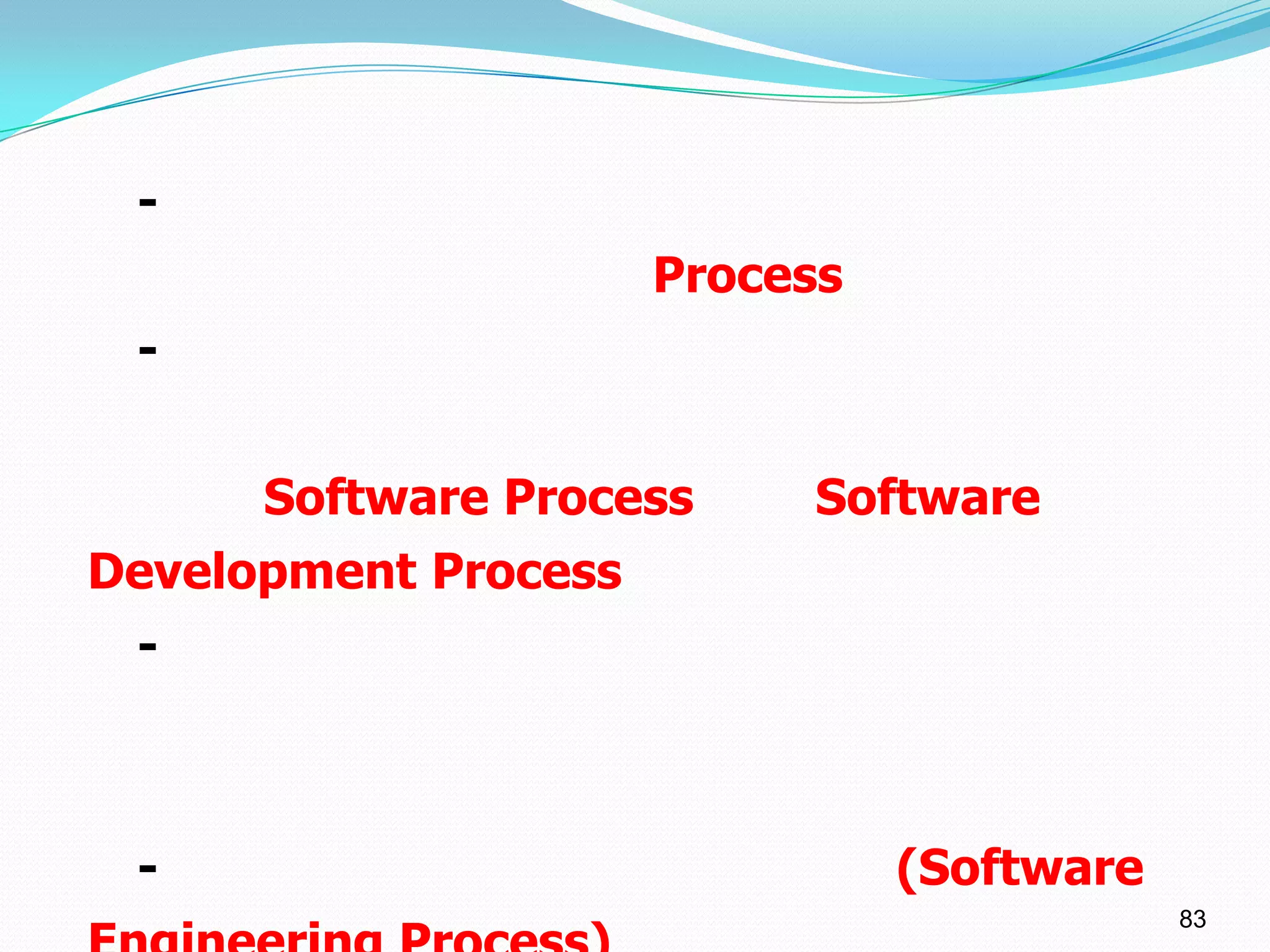 -
                      Process
 -


      Software Process     Software
Development Process
 -



 -                              (Software
                                            83
 