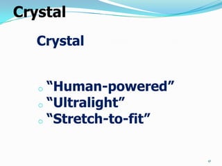 Crystal
   Crystal


   o “Human-powered”
   o “Ultralight”
   o “Stretch-to-fit”



                        41
 