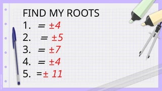Find My Roots Math LESSON 2_SOLVING QUDRATIC EQ. BY EXTRACTING THE SQUARE ROOTS.pptx