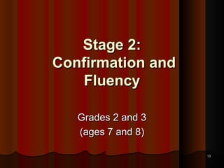 Stage 2:  Confirmation and Fluency Grades 2 and 3 (ages 7 and 8) 