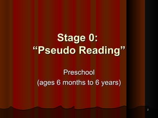Stage 0:  “Pseudo Reading” Preschool (ages 6 months to 6 years) 