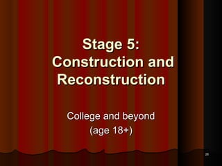 Stage 5:  Construction and Reconstruction College and beyond (age 18+) 