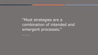 “Most strategies are a
combination of intended and
emergent processes.”
Karen | GBC
 