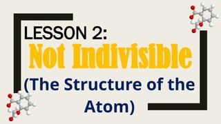 Lesson 2: Not Indivisible Structure of an Atom.pptx