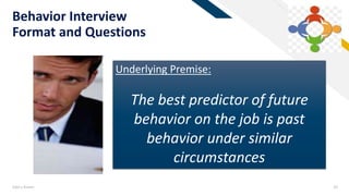 FR
Add a footer 26
Behavior Interview
Format and Questions
Underlying Premise:
The best predictor of future
behavior on the job is past
behavior under similar
circumstances
 