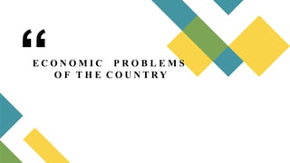 “
E C O N O M I C P R O B L E M S
O F T H E C O U N T R Y
 