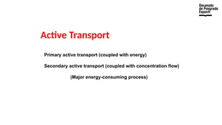 Active Transport
Primary active transport (coupled with energy)
Secondary active transport (coupled with concentration flow)
(Major energy-consuming process)
 
