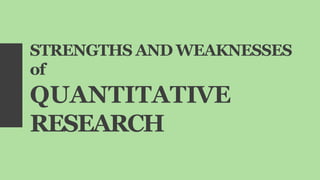STRENGTHS AND WEAKNESSES
of
QUANTITATIVE
RESEARCH
 