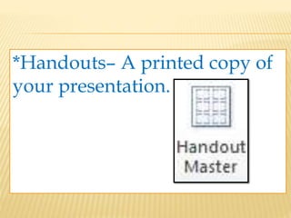 *Handouts– A printed copy of
your presentation.
 