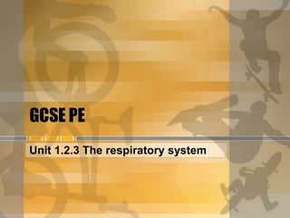 GCSE PE
Unit 1.2.3 The respiratory system
 