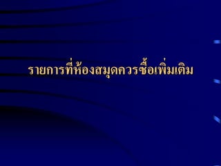 รายการทีห้องสมุดควรซื้อเพิมเติม
่
่

 