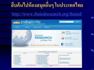 สืบค้ นไปห้ องสมุดอืนๆ ในประเทศไทย
่
http://www.thaiedresearch.org/thaied/

 