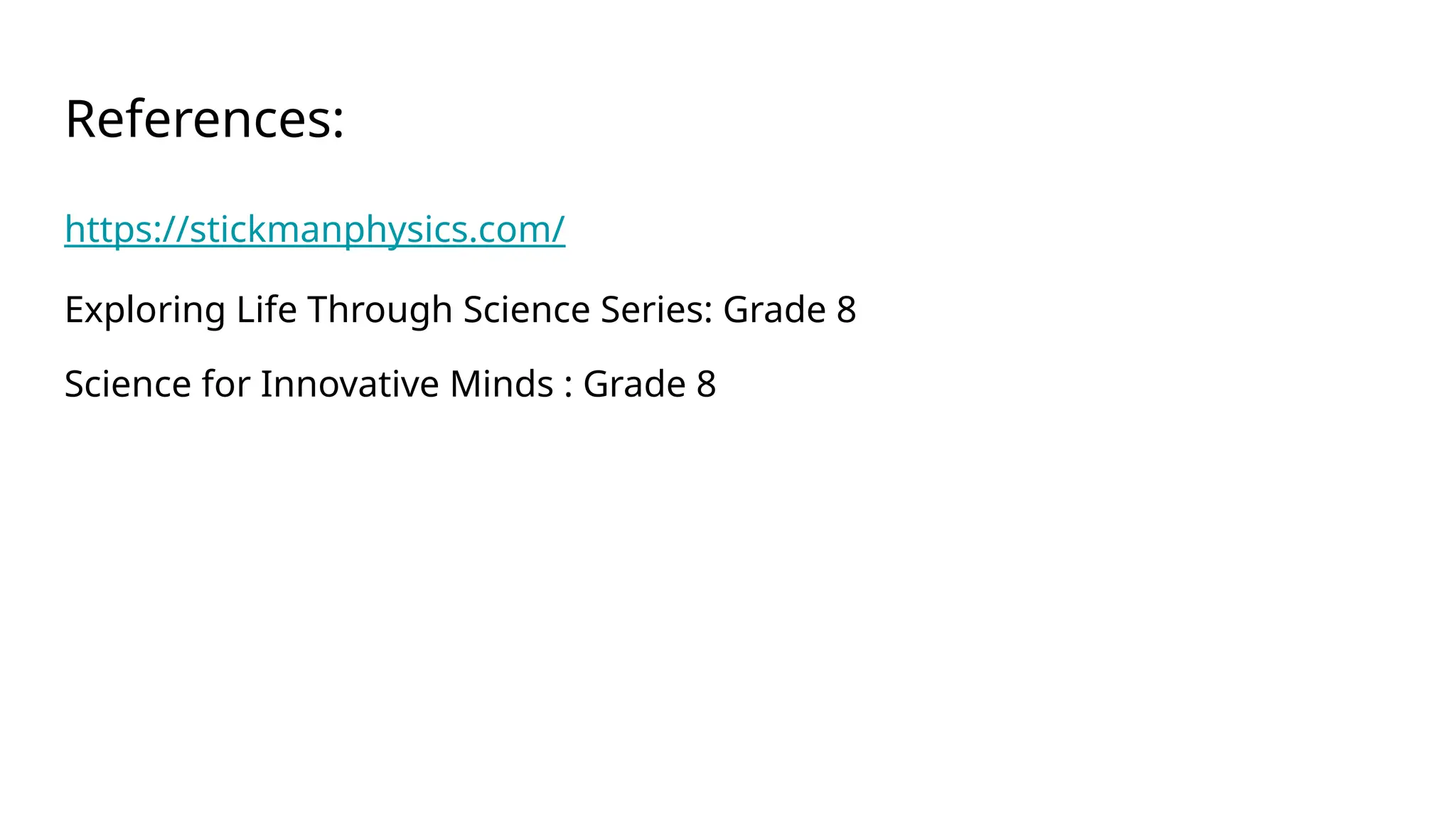 References:
https://stickmanphysics.com/
Exploring Life Through Science Series: Grade 8
Science for Innovative Minds : Grade 8
 
