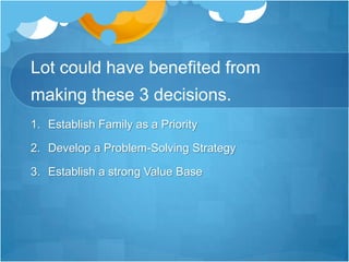 Lot could have benefited from making these 3 decisions.Establish Family as a PriorityDevelop a Problem-Solving StrategyEstablish a strong Value Base