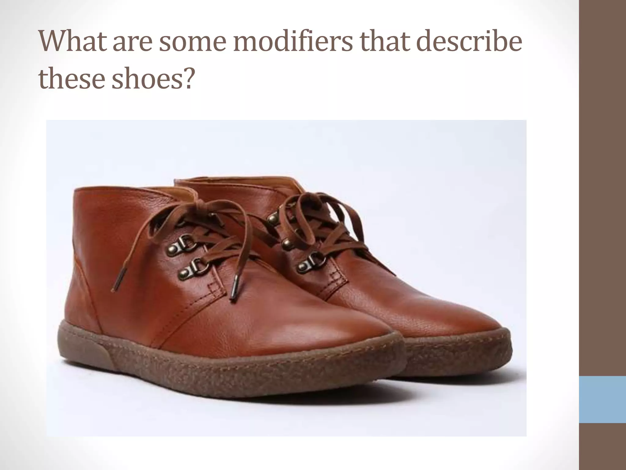 What are some modifiers that describe
these shoes?
 