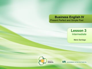 Lesson 3 Intermediate Mario Santiago   Business English IV Present Perfect and Simple Past  