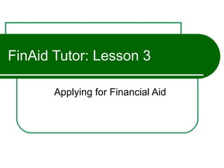 FinAid Tutor: Lesson 3 Applying for Financial Aid 