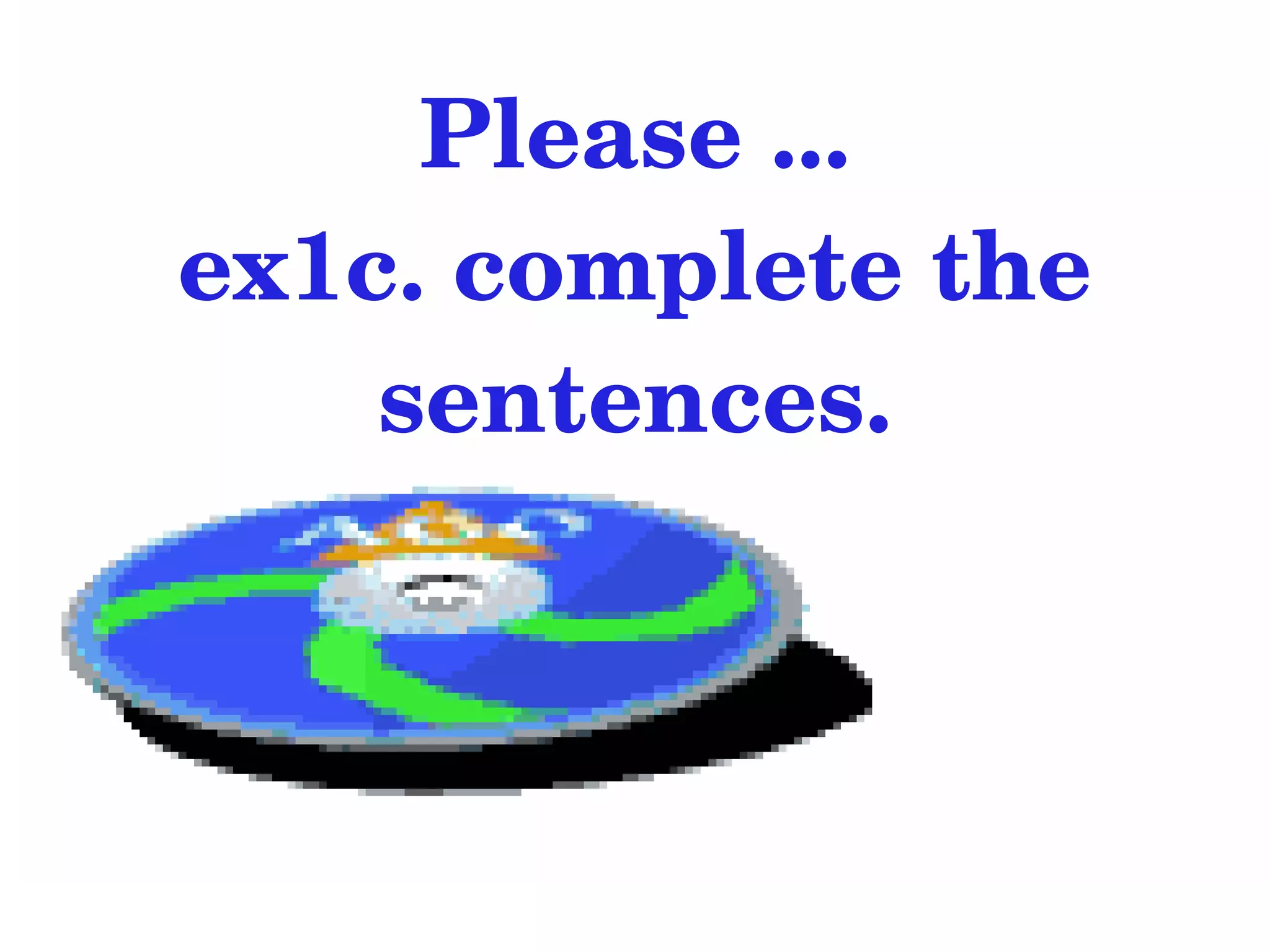 Please ...
    ex1c. complete the 
        sentences.



              
 