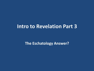 Intro to Revelation Part 3

   The Eschatology Answer?
 