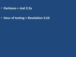 • Darkness = Joel 2:2a

• Hour of testing = Revelation 3:10
 