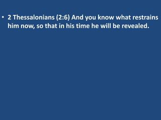 • 2 Thessalonians (2:6) And you know what restrains
  him now, so that in his time he will be revealed.
 