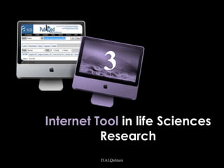 3

Internet Tool in life Sciences
          Research
          D.ALQahtani
 