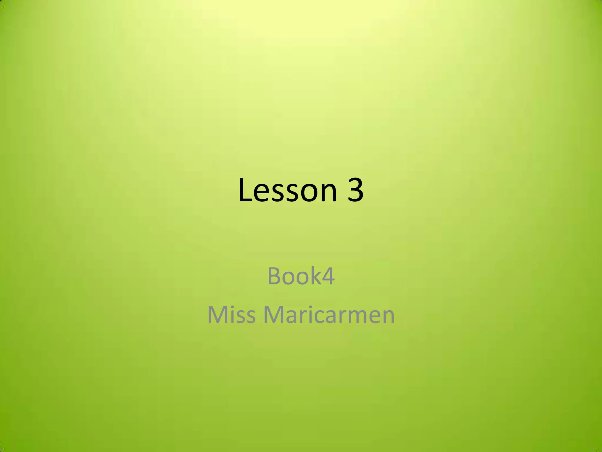 Lesson 3
Book4
Miss Maricarmen