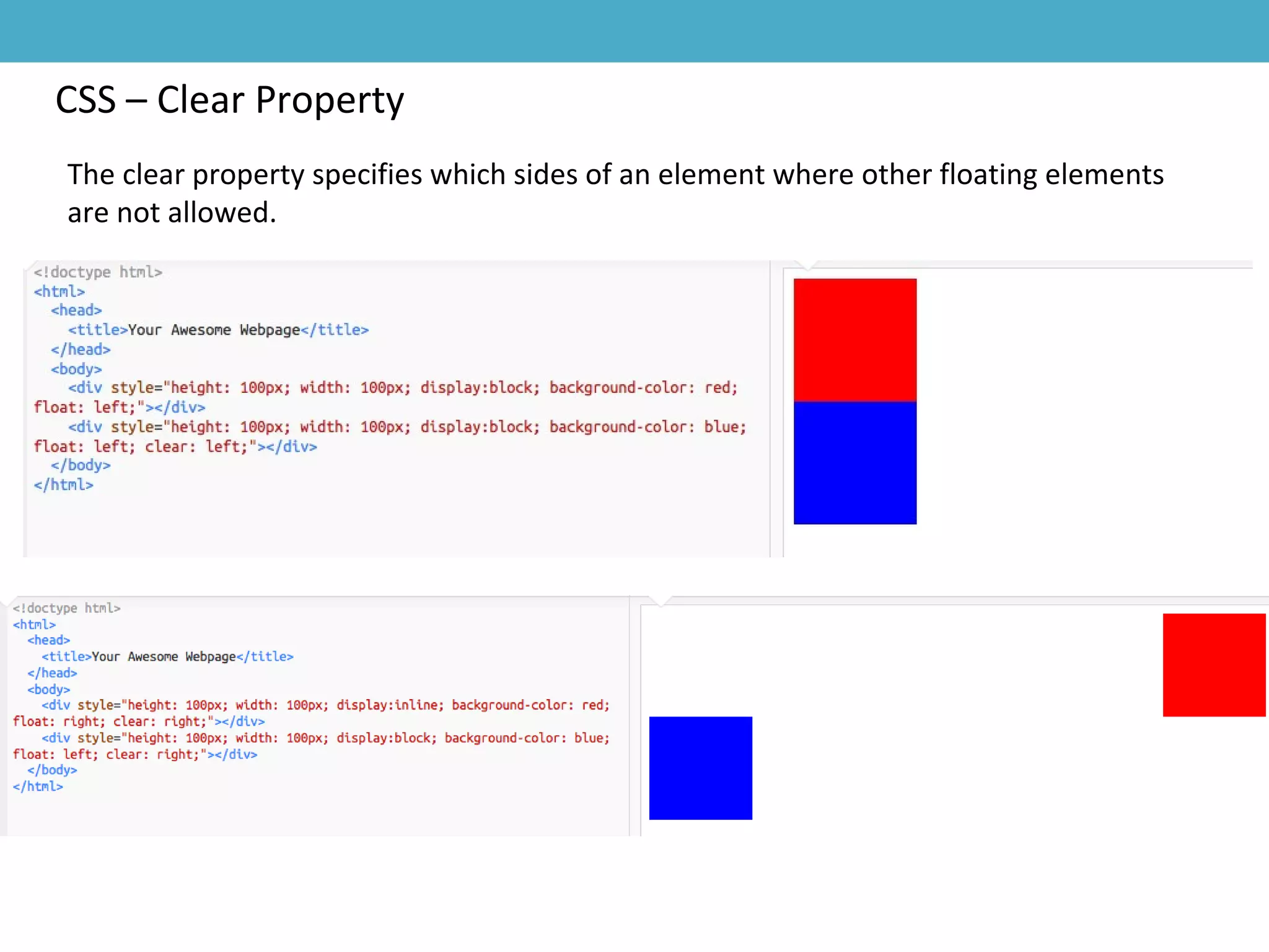 CSS – Clear Property
The clear property specifies which sides of an element where other floating elements
are not allowed.
 