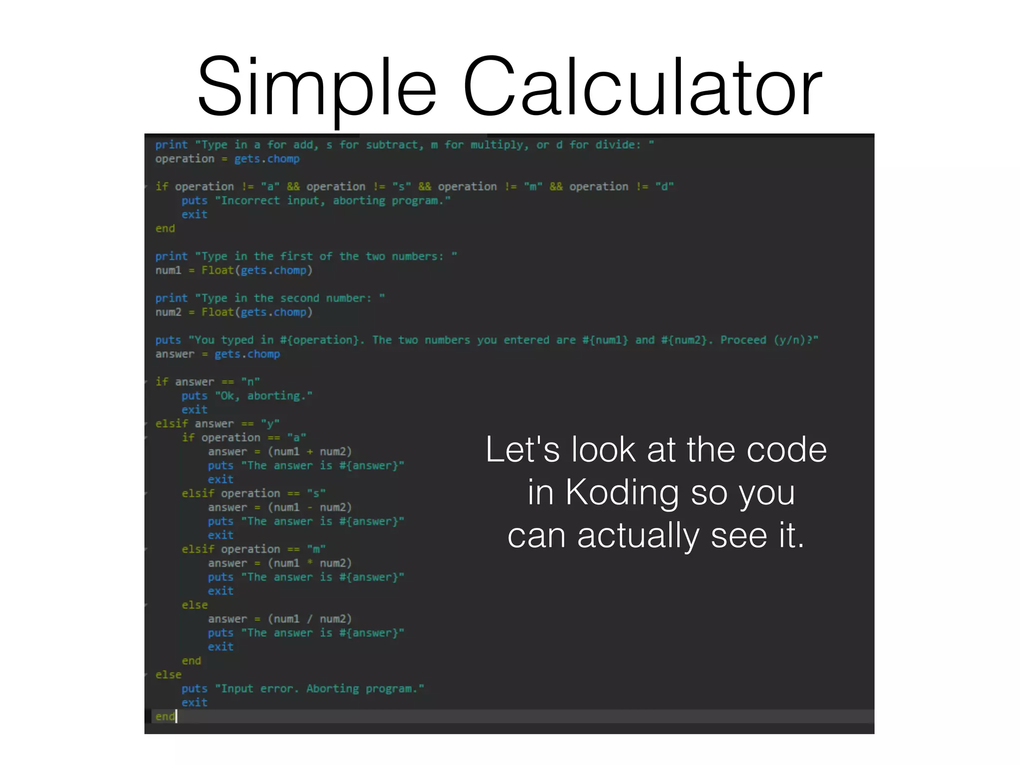 Simple Calculator 
Let's look at the code 
in Koding so you 
can actually see it. 
 