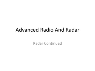 Advanced Radio And Radar
Radar Continued
 