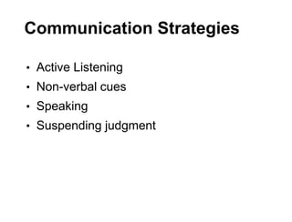 Communication Strategies
• Active Listening
• Non-verbal cues
• Speaking
• Suspending judgment
 