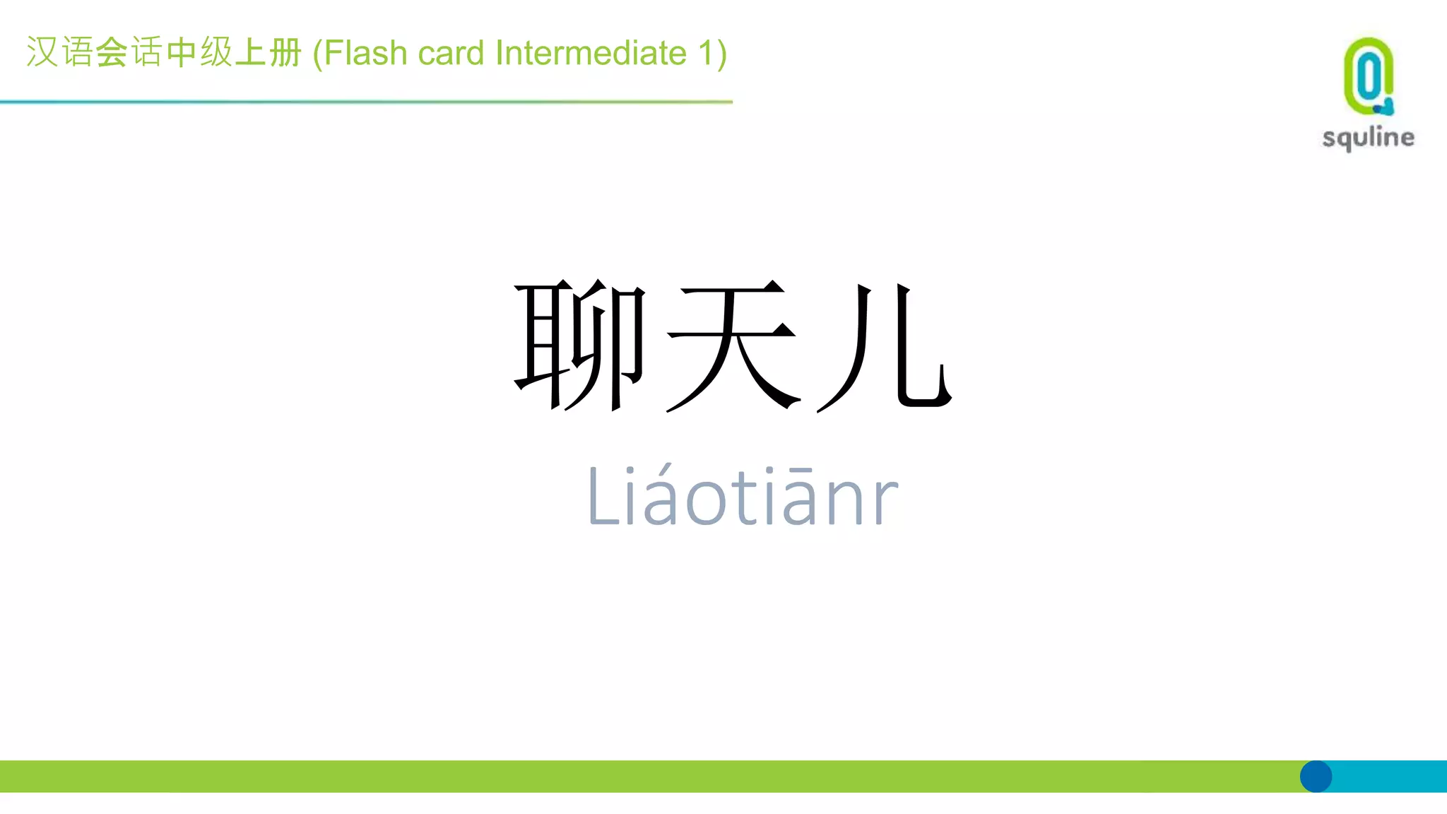 汉语会话中级上册 (Flash card Intermediate 1)
聊天儿
Liáotiānr
 