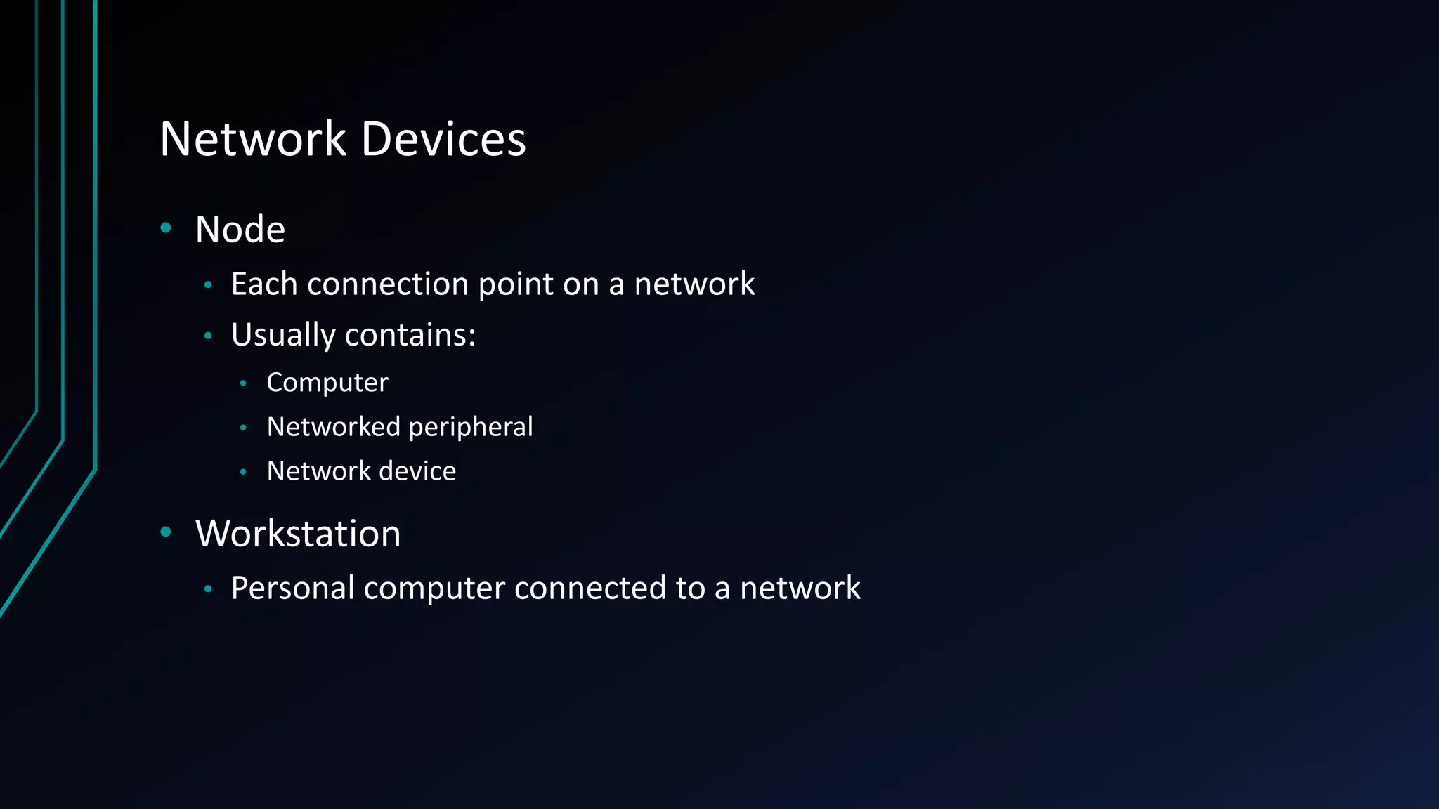 Network Devices
• Node
• Each connection point on a network
• Usually contains:
• Computer
• Networked peripheral
• Network device
• Workstation
• Personal computer connected to a network
 