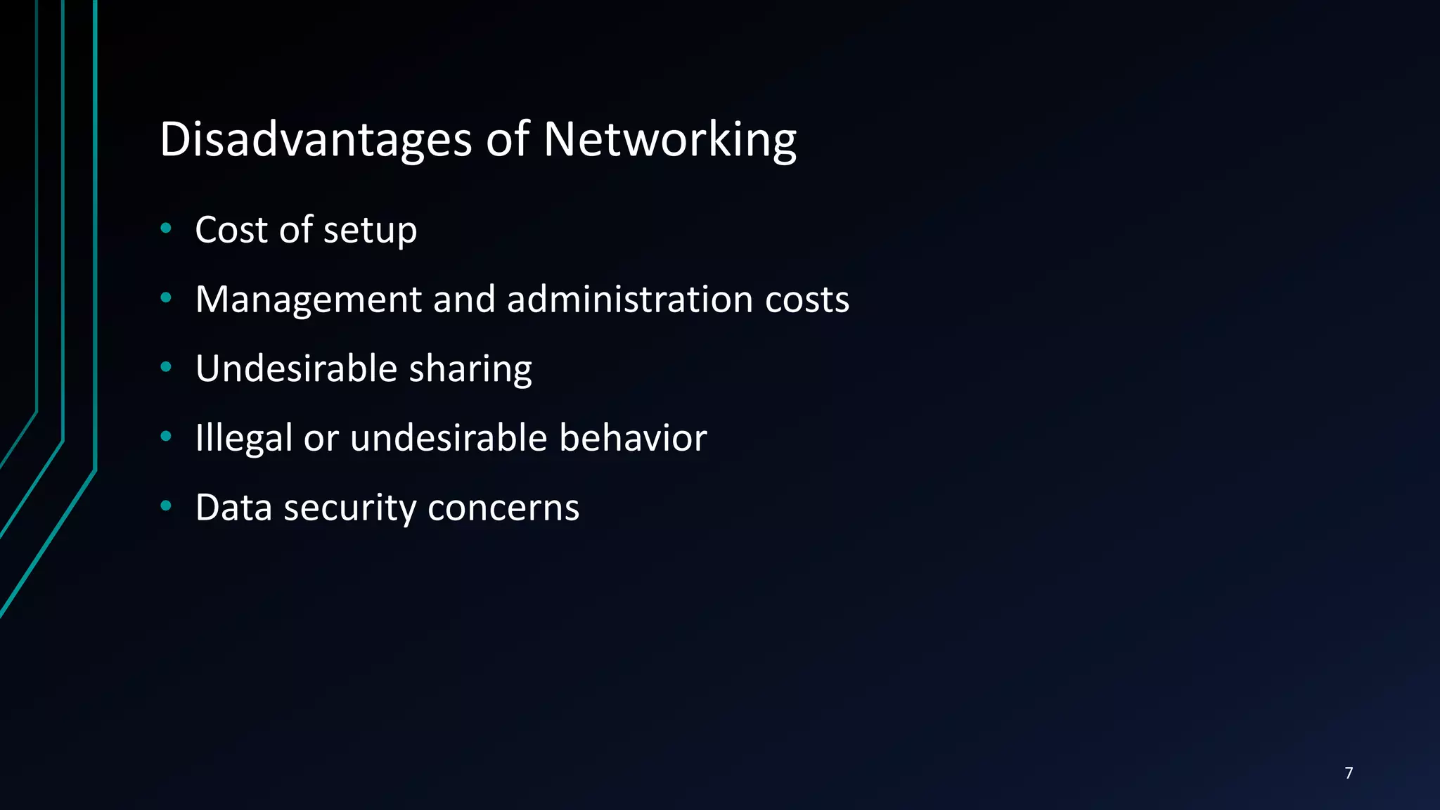 Disadvantages of Networking
• Cost of setup
• Management and administration costs
• Undesirable sharing
• Illegal or undesirable behavior
• Data security concerns
7
 