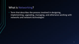 What is Networking?
• Term that describes the process involved in designing,
implementing, upgrading, managing, and otherwise working with
networks and network technologies
5
 