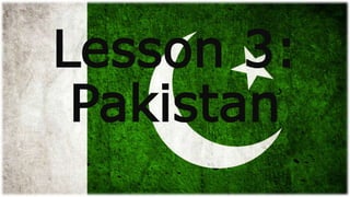 Lesson 3:
Pakistan
 