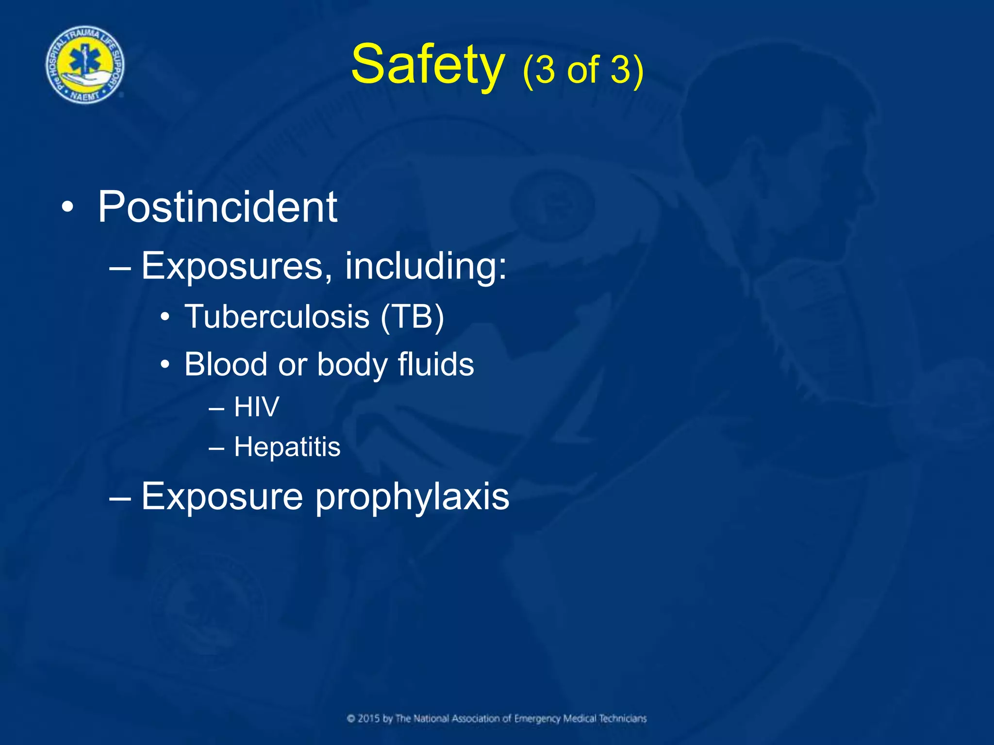 Safety (3 of 3)
• Postincident
– Exposures, including:
• Tuberculosis (TB)
• Blood or body fluids
– HIV
– Hepatitis
– Exposure prophylaxis
 