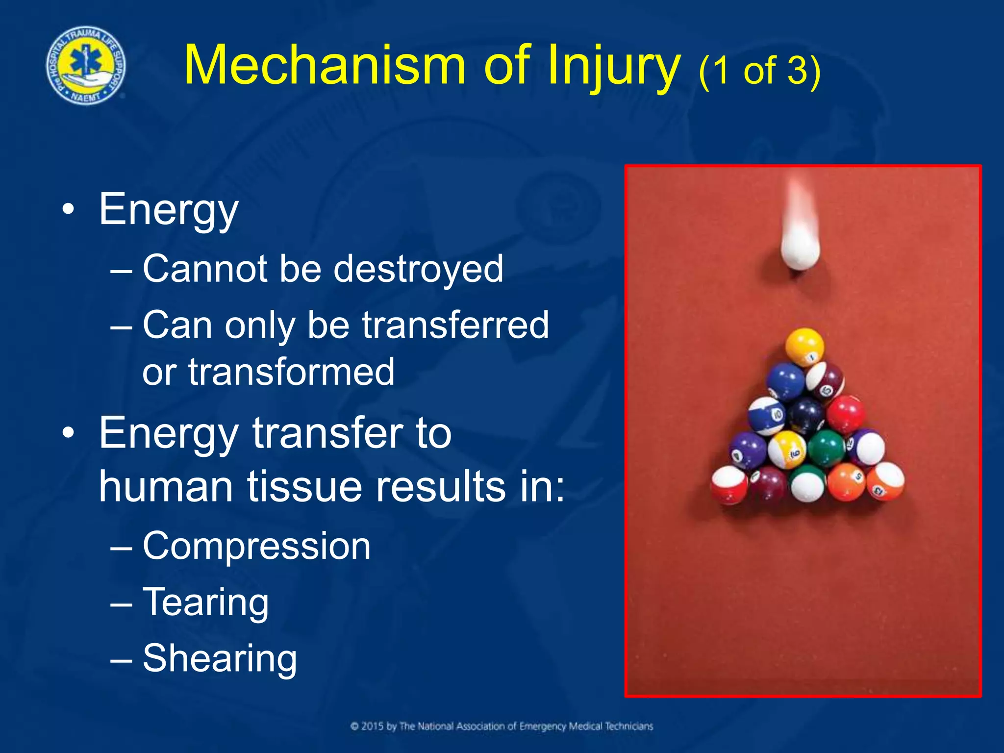Mechanism of Injury (1 of 3)
• Energy
– Cannot be destroyed
– Can only be transferred
or transformed
• Energy transfer to
human tissue results in:
– Compression
– Tearing
– Shearing
 